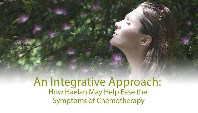 An Integrative Approach: How Haelan May Help Ease the Symptoms of Chemotherapy