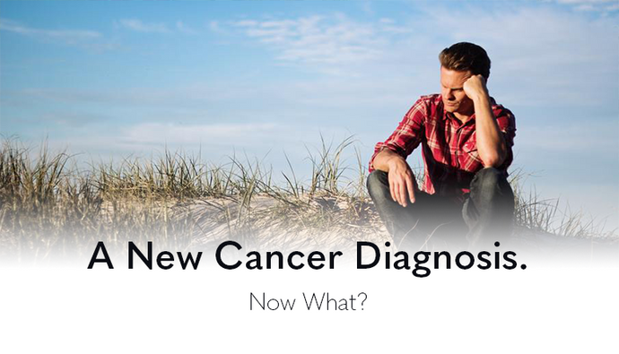 A New Cancer Diagnosis. Now What?