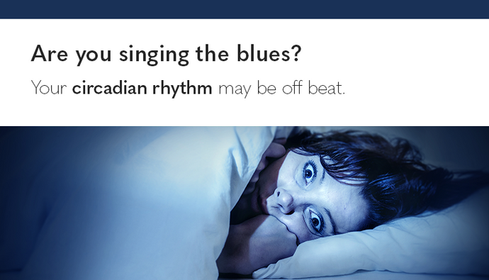 Are you singing the blues? – Your circadian rhythm may be off beat.