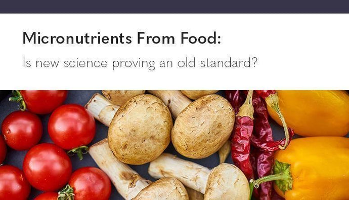 Micronutrients From Food – Is an old standard becoming a new science?